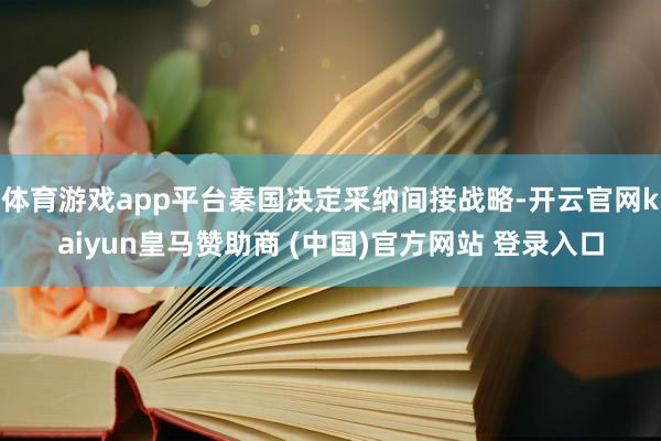 体育游戏app平台秦国决定采纳间接战略-开云官网kaiyun皇马赞助商 (中国)官方网站 登录入口