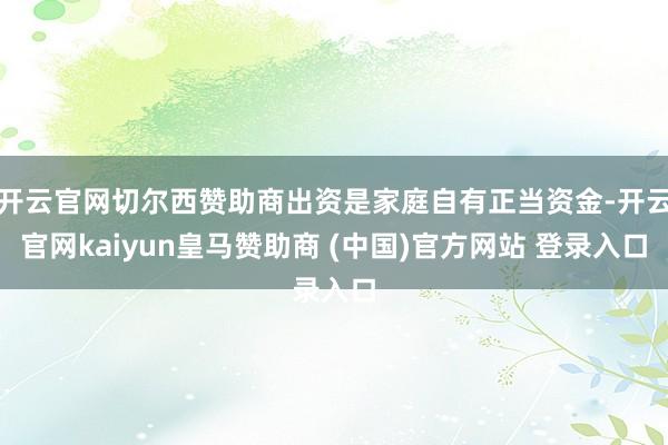 开云官网切尔西赞助商出资是家庭自有正当资金-开云官网kaiyun皇马赞助商 (中国)官方网站 登录入口